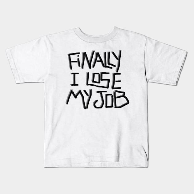 Finally I lose My job ! Kids T-Shirt by FoolDesign